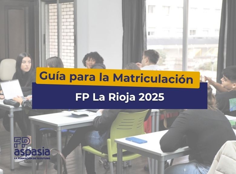 Matriculación FP en La Rioja 2025: Plazos, fechas de admisión y todo lo que necesitas saber