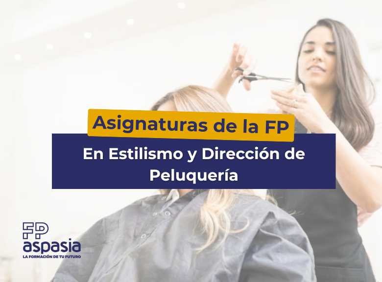 Asignaturas de la FP en Estilismo y Dirección de Peluquería: todo lo que necesitas saber